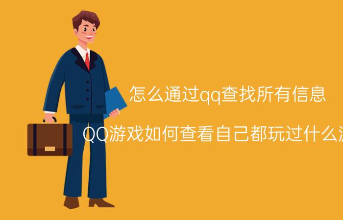 怎么通过qq查找所有信息 QQ游戏如何查看自己都玩过什么游戏？